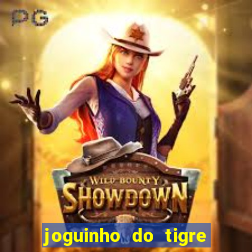 joguinho do tigre para ganhar dinheiro